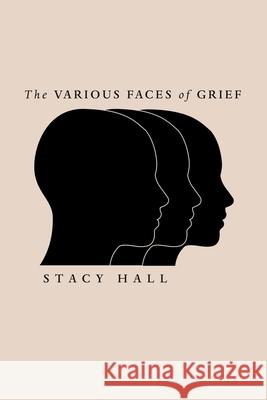 The Various Faces of Grief Stacy Hall 9781973692355