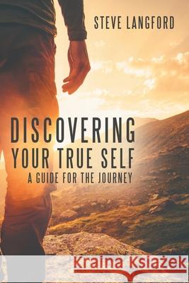 Discovering Your True Self: A Guide for the Journey Steve Langford 9781973692416 WestBow Press