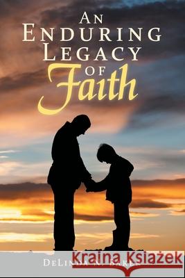 An Enduring Legacy of Faith Delinda N Baker 9781973692713 WestBow Press