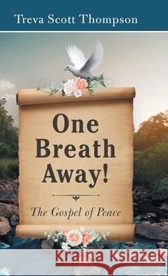 One Breath Away!: The Gospel of Peace Treva Scott Thompson 9781973693321