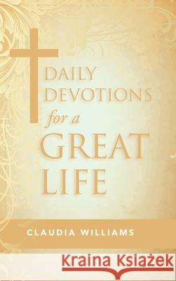 Daily Devotions for a Great Life Claudia Williams 9781973693710 WestBow Press