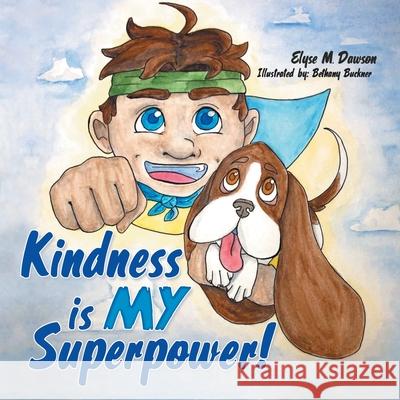 Kindness Is My Superpower! Elyse M. Dawson Bethany Buckner 9781973693901 WestBow Press