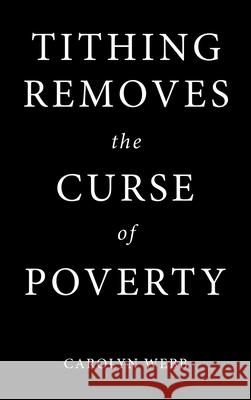 Tithing Removes the Curse of Poverty Carolyn Webb 9781973693956 WestBow Press