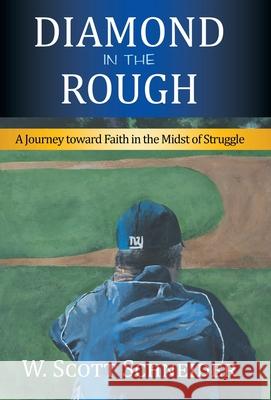 Diamond in the Rough: A Journey Toward Faith in the Midst of Struggle W Scott Schneider 9781973694045 WestBow Press