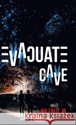 Evacuate the Cave J Wilfred, Jr 9781973694397 WestBow Press