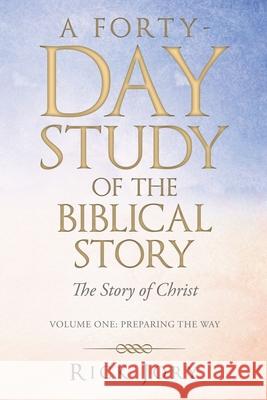 A Forty-Day Study of the Biblical Story: The Story of Christ Rick Jory 9781973694717 WestBow Press