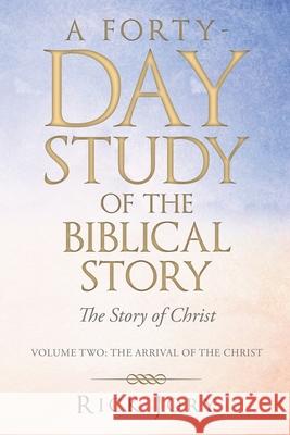 A Forty-Day Study of the Biblical Story: The Story of Christ Rick Jory 9781973694748 WestBow Press