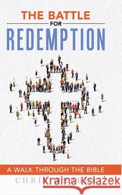 The Battle for Redemption: A Walk Through the Bible Chris Webber 9781973695219 WestBow Press