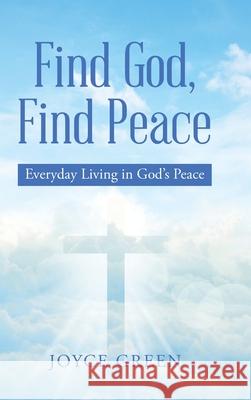 Find God, Find Peace: Everyday Living in God's Peace Joyce Green 9781973695547