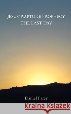 Jesus' Rapture Prophecy the Last Day Daniel Farey 9781973695615 WestBow Press