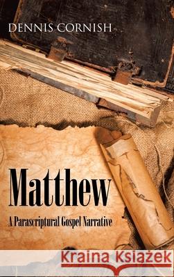 Matthew: A Parascriptural Gospel Narrative Dennis Cornish 9781973695837
