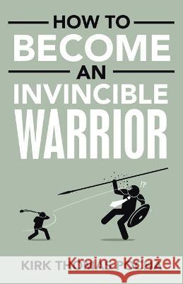 How to Become an Invincible Warrior Kirk Thomas Pocha 9781973696261