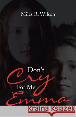 Don't Cry for Me Emma Miles R Wilson 9781973696735 WestBow Press