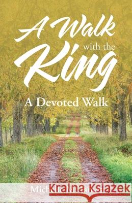 A Walk with the King: A Devoted Walk Michelle M James 9781973696988