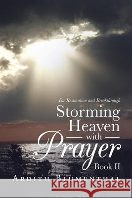 Storming Heaven with Prayer Book Ii: For Restoration and Breakthrough Ardith Blumenthal 9781973697411 WestBow Press