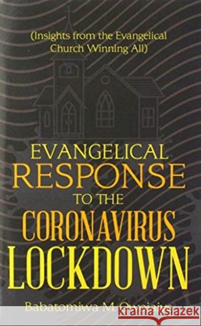 Evangelical Response to the Coronavirus Lockdown: (Insights from the Evangelical Church Winning All) Babatomiwa M Owojaiye 9781973697572 WestBow Press