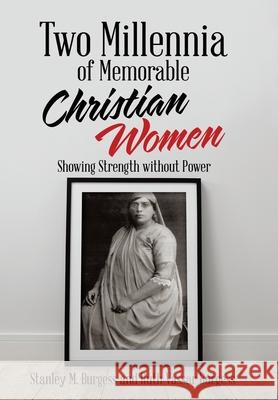 Two Millennia of Memorable Christian Women: Showing Strength Without Power Stanley M Burgess, Ruth Vassar Burgess 9781973697831