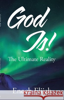 God Is!: The Ultimate Reality Enoch Elijah 9781973697886
