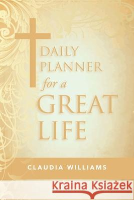 Daily Planner for a Great Life Claudia Williams 9781973698333 WestBow Press