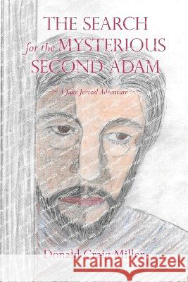 The Search For the Mysterious Second Adam: a Jake Jezreel Adventure Donald Craig Miller 9781973699286