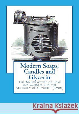 Modern Soaps, Candles and Glycerin: The Manufacture of Soap and Candles and the Recovery of Glycerin Leebert Lloyd Lamborn Roger Chambers 9781973701460 Createspace Independent Publishing Platform
