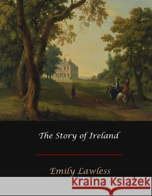 The Story of Ireland Emily Lawless 9781973702696 Createspace Independent Publishing Platform