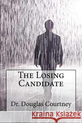 The Losing Candidate Dr Douglas Courtney 9781973702764