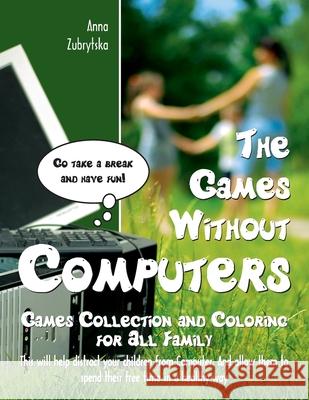 The Games Without Computers: Games Collection and Coloring for All Family Zubrytsky, Feodor 9781973702788 Createspace Independent Publishing Platform