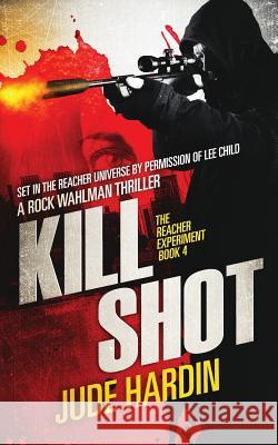 Kill Shot: The Jack Reacher Experiment Book 4 Jude Hardin 9781973704089