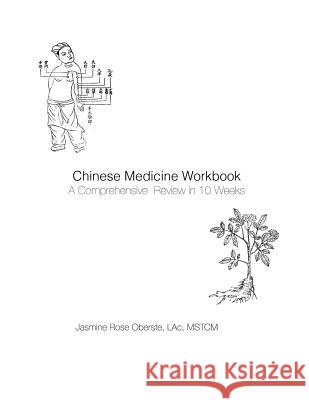 Chinese Medicine Workbook: A Comprehensive Review in 10 Weeks Jasmine Rose Oberste 9781973705314 Createspace Independent Publishing Platform