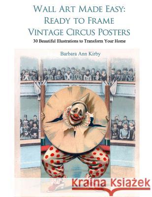 Wall Art Made Easy: Ready to Frame Vintage Circus Posters: 30 Beautiful Illustrations to Transform Your Home Barbara Ann Kirby 9781973705536 Createspace Independent Publishing Platform