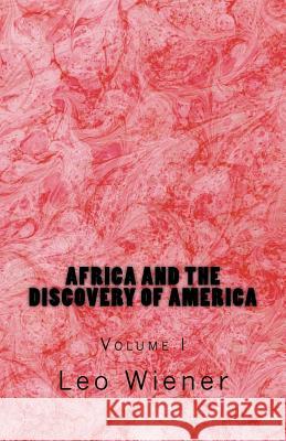 Africa and the Discovery of America: Volume I Leo Wiener 9781973710349 Createspace Independent Publishing Platform