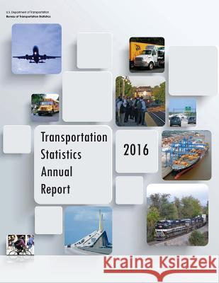 Transportation Statistics Annual Report: 2016 U. S. Department of Transportation Bureau Of Transportation Statistics 9781973711506 Createspace Independent Publishing Platform