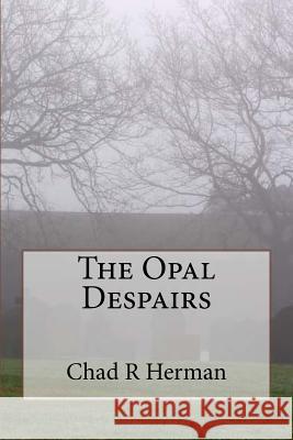 The Opal Despairs Chad R. Herman 9781973711681 Createspace Independent Publishing Platform