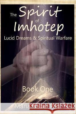 The Spirit of Imhotep: Book One - Lucid Dreams & Spiritual Warfare Maria Isabel Pita 9781973712633