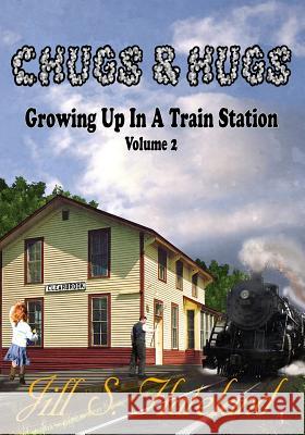 Chugs & Hugs: Growing Up In A Train Station Volume 2 Flateland, Jill S. 9781973714385 Createspace Independent Publishing Platform