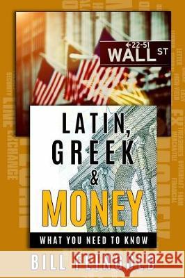 Latin, Greek and Money: What You Need To Know Feingold, Bill 9781973714637 Createspace Independent Publishing Platform
