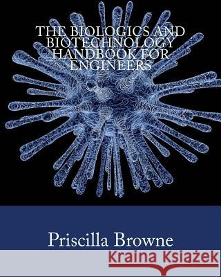 The Biologics and Biotechnology Handbook for Engineers Priscilla Browne 9781973714699