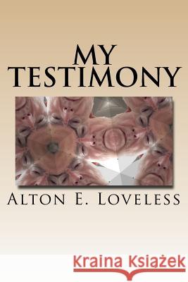 My Testimony Alton E. Loveless 9781973715504