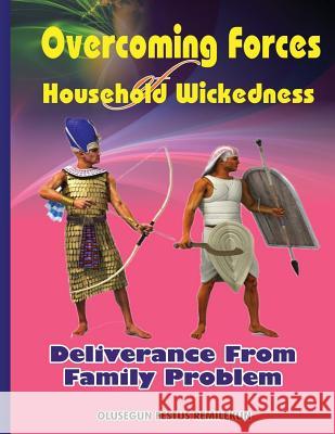 Overcoming Forces of Household Wickedness: Deliverance from Family Problem Olusegun Festus Remilekun 9781973716525 Createspace Independent Publishing Platform