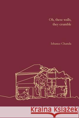 Oh, These Walls, They Crumble Ishanee Chanda 9781973716655 Createspace Independent Publishing Platform