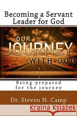 Becoming a Servant Leader for God: Being prepared for the journey Camp, Steven Nigel 9781973717850 Createspace Independent Publishing Platform