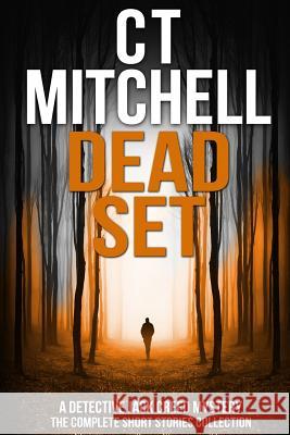 Dead Set: A Detective Jack Creed Mystery - The Complete Short Stories Collection C. T. Mitchell 9781973719465 Createspace Independent Publishing Platform