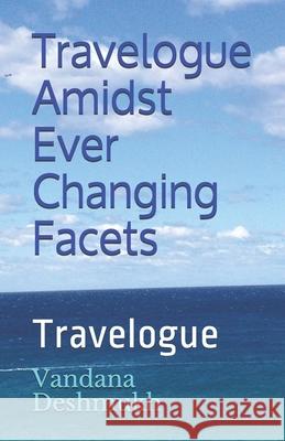 Travelogue Amidst Ever Changing Facets !: Travelogue! Dr Vandana Deshmukh 9781973720324