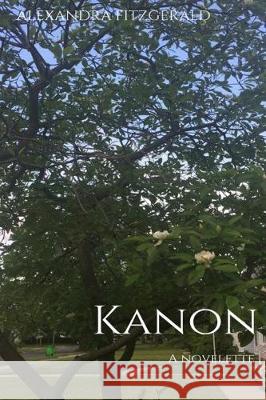 Kanon: A Novelette Alexandra Fitzgerald 9781973722380 Createspace Independent Publishing Platform