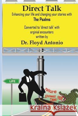 Direct Talk: Enhancing Your Life and Changing Your Stories with The Psalms Antonio, Floyd R. 9781973722878 Createspace Independent Publishing Platform