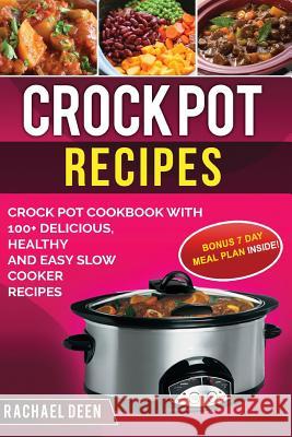 Crock Pot Recipes: Crock Pot Cookbook with 100+ Delicious, Healthy and Easy Slow Cooker Recipes Rachael Deen 9781973724063 Createspace Independent Publishing Platform
