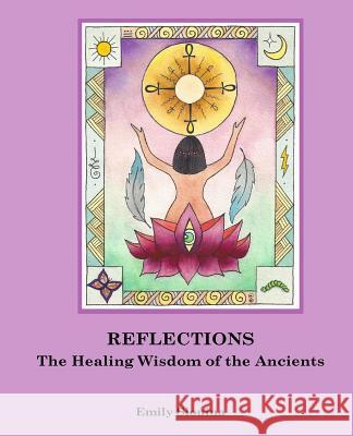 Reflections: The Healing Wisdom of the Ancients Emily Slonina 9781973726715 Createspace Independent Publishing Platform