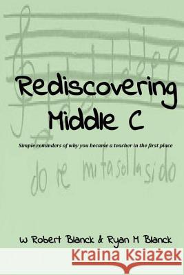 Rediscovering Middle C: Simple reminders of why you became a teacher in the first place Blanck, W. Robert 9781973727255 Createspace Independent Publishing Platform