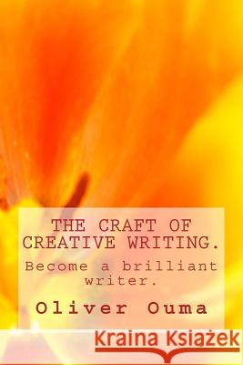 The Craft of Creative Writing.: Become a brilliant writer. Ouma, Oliver 9781973729730 Createspace Independent Publishing Platform